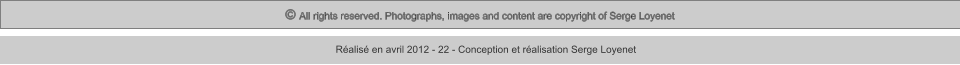 © All rights reserved. Photographs, images and content are copyright of Serge Loyenet  Réalisé en avril 2012 - 22 - Conception et réalisation Serge Loyenet