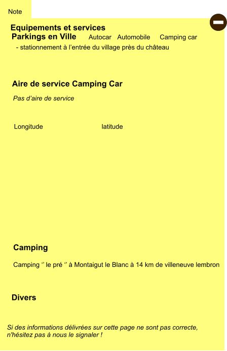 Note Equipements et services Autocar Automobile Camping car Parkings en Ville Aire de service Camping Car Camping  Camping ‘’ le pré ‘’ à Montaigut le Blanc à 14 km de villeneuve lembron Longitude latitude Si des informations délivrées sur cette page ne sont pas correcte,  n'hésitez pas à nous le signaler !  Divers - stationnement à l’entrée du village près du château      Pas d’aire de service  -