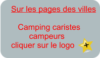 Sur les pages des villes         Camping caristes         campeurs cliquer sur le logo  +