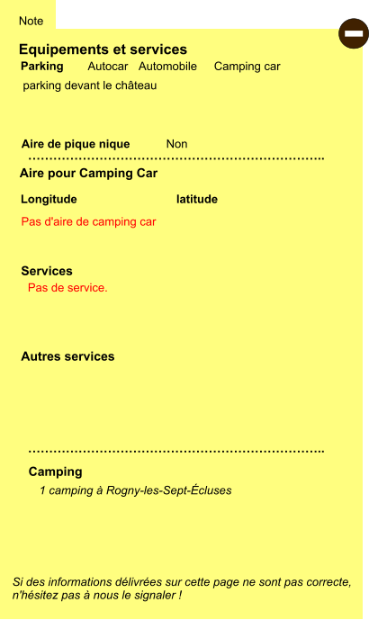 Equipements et services  parking devant le château     Aire de pique nique  Note Autocar Automobile Camping car Parking Aire pour Camping Car Camping Longitude latitude Si des informations délivrées sur cette page ne sont pas correcte,  n'hésitez pas à nous le signaler !  - 1 camping à Rogny-les-Sept-Écluses    …………………………………………………………….. …………………………………………………………….. Non Autres services  Services Pas d'aire de camping car Pas de service.