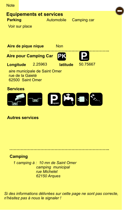 Equipements et services Aire de pique nique  Note Automobile Camping car Parking Aire pour Camping Car Camping Longitude latitude Si des informations délivrées sur cette page ne sont pas correcte,  n'hésitez pas à nous le signaler !  1 camping à :  10 mn de Saint Omer                      camping  municipal rue Michelet 62150 Arques     …………………………………………………………….. …………………………………………………………….. Non  2.25963 50.75667 Autres services   Services - PK aire municipale de Saint Omer rue de la Gaieté 62500  Saint Omer Voir sur place P ayant Z Z Z Z Z Z Z Z P ayant