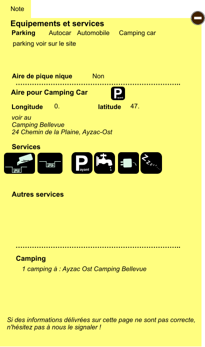 Equipements et services  parking voir sur le site       Aire de pique nique  Note Autocar Automobile Camping car Parking Aire pour Camping Car Camping Longitude latitude Si des informations délivrées sur cette page ne sont pas correcte,  n'hésitez pas à nous le signaler !  1 camping à : Ayzac Ost Camping Bellevue     …………………………………………………………….. …………………………………………………………….. Non  0. 47. Autres services  Services P ayant - P ayant Z Z Z Z Z Z Z Z Camping Bellevue 24 Chemin de la Plaine, Ayzac-Ost voir au