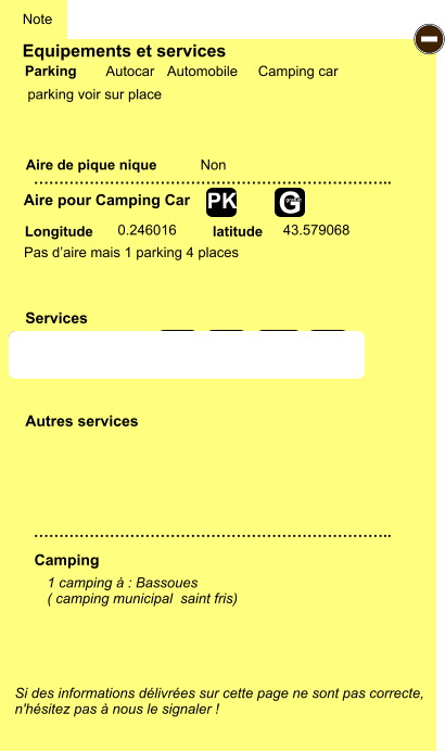 Equipements et services  parking voir sur place      Aire de pique nique  Note Autocar Automobile Camping car Parking Aire pour Camping Car Camping Longitude latitude Si des informations délivrées sur cette page ne sont pas correcte,  n'hésitez pas à nous le signaler !  1 camping à : Bassoues ( camping municipal  saint fris)    …………………………………………………………….. …………………………………………………………….. Non  0.246016 43.579068 Autres services  Services - P ayant Z Z Z Z Z Z Z Z G gratuit PK Pas d’aire mais 1 parking 4 places