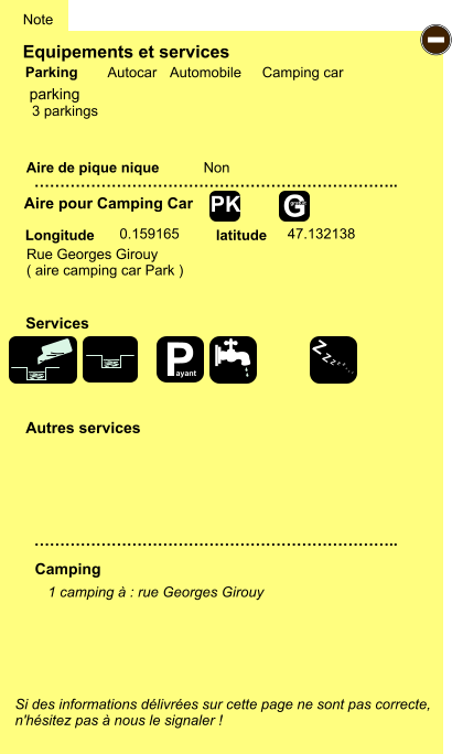 Equipements et services Aire de pique nique  Note Autocar Automobile Camping car Parking Aire pour Camping Car  Camping Longitude latitude Si des informations délivrées sur cette page ne sont pas correcte,  n'hésitez pas à nous le signaler !  1 camping à : rue Georges Girouy      …………………………………………………………….. …………………………………………………………….. Non  0.159165 47.132138  Autres services  Services - P ayant Z Z Z Z Z Z Z Z G gratuit PK parking Rue Georges Girouy ( aire camping car Park ) 3 parkings