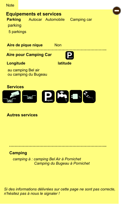 Equipements et services Aire de pique nique  Note Autocar Automobile Camping car Parking Aire pour Camping Car  Camping Longitude latitude Si des informations délivrées sur cette page ne sont pas correcte,  n'hésitez pas à nous le signaler !  camping à : camping Bel Air à Pornichet                     Camping du Bugeau à Pornichet      …………………………………………………………….. …………………………………………………………….. Non  Autres services  Services P ayant - P ayant Z Z Z Z Z Z Z Z parking au camping Bel air  ou camping du Bugeau 5 parkings