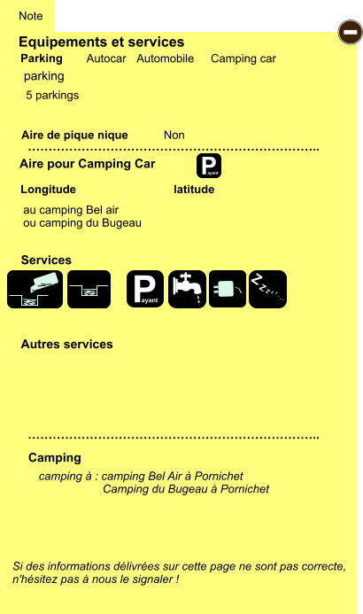 Equipements et services Aire de pique nique  Note Autocar Automobile Camping car Parking Aire pour Camping Car  Camping Longitude latitude Si des informations délivrées sur cette page ne sont pas correcte,  n'hésitez pas à nous le signaler !  camping à : camping Bel Air à Pornichet                     Camping du Bugeau à Pornichet      …………………………………………………………….. …………………………………………………………….. Non  Autres services  Services P ayant - P ayant Z Z Z Z Z Z Z Z parking au camping Bel air  ou camping du Bugeau 5 parkings