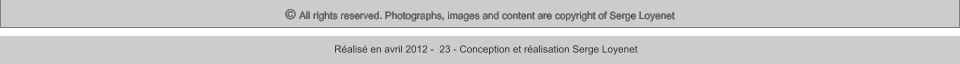 © All rights reserved. Photographs, images and content are copyright of Serge Loyenet  Réalisé en avril 2012 -  23 - Conception et réalisation Serge Loyenet