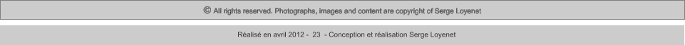 © All rights reserved. Photographs, images and content are copyright of Serge Loyenet  Réalisé en avril 2012 -  23  - Conception et réalisation Serge Loyenet