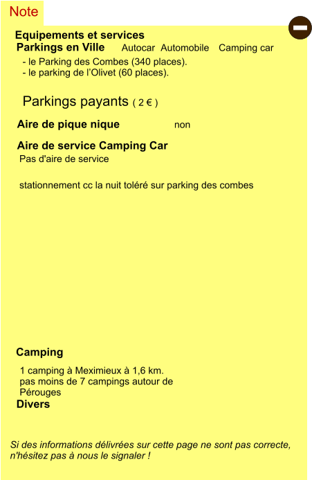 Equipements et services Aire de pique nique Note Autocar Automobile Camping car Parkings en Ville Aire de service Camping Car   non Camping  Si des informations délivrées sur cette page ne sont pas correcte,  n'hésitez pas à nous le signaler !  Divers - le Parking des Combes (340 places). - le parking de l’Olivet (60 places).  Parkings payants ( 2 € )    Pas d'aire de service  stationnement cc la nuit toléré sur parking des combes 1 camping à Meximieux à 1,6 km. pas moins de 7 campings autour de Pérouges -