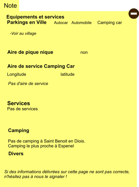 Equipements et services Aire de pique nique Note Autocar Automobile Camping car Parkings en Ville Aire de service Camping Car       non Camping  Pas de camping à Saint Benoit en Diois. Camping le plus proche à Espenel Longitude latitude Si des informations délivrées sur cette page ne sont pas correcte,  n'hésitez pas à nous le signaler !  Divers  -Voir au village   Pas d'aire de service   Services Pas de services -