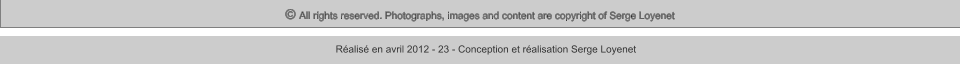© All rights reserved. Photographs, images and content are copyright of Serge Loyenet  Réalisé en avril 2012 - 23 - Conception et réalisation Serge Loyenet