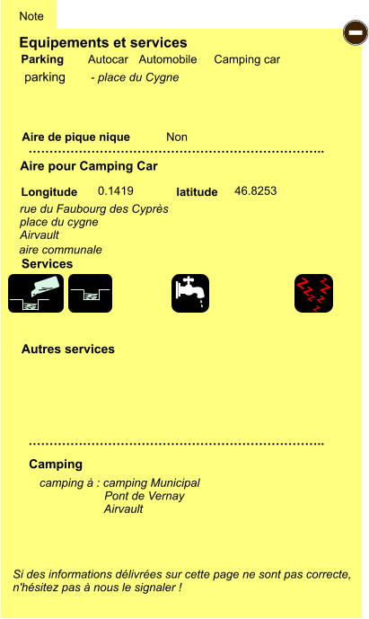 Equipements et services Aire de pique nique  Note Autocar Automobile Camping car Parking Aire pour Camping Car  Camping Longitude latitude Si des informations délivrées sur cette page ne sont pas correcte,  n'hésitez pas à nous le signaler !  camping à : camping Municipal                     Pont de Vernay                     Airvault                       …………………………………………………………….. …………………………………………………………….. Non  0.1419 46.8253  Autres services  Services - Z Z Z Z Z Z Z Z parking aire communale rue du Faubourg des Cyprès place du cygne Airvault - place du Cygne