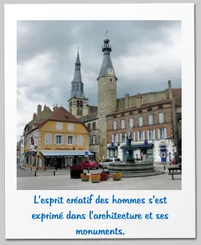 L’esprit créatif des hommes s’est exprimé dans l’architecture et ses monuments.